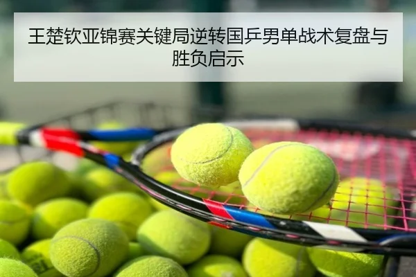 王楚钦亚锦赛关键局逆转国乒男单战术复盘与胜负启示